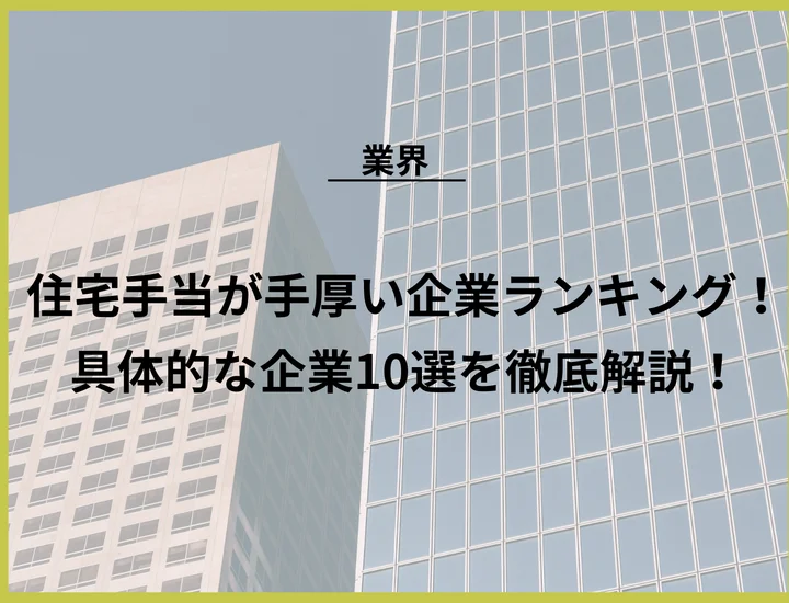 住宅手当が手厚い企業ランキング！具体的な企業10選や入社するメリットを徹底解説！